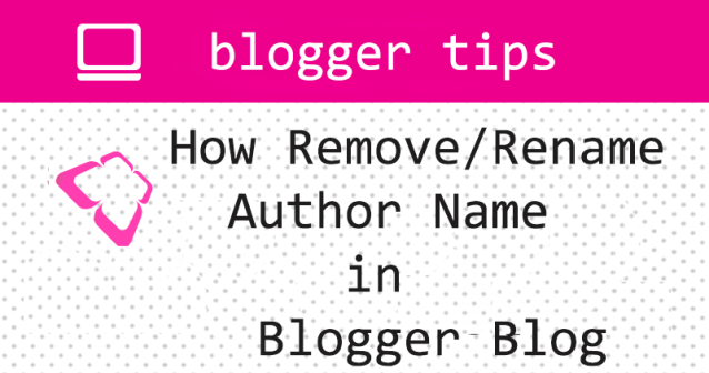 How Remove,hide and Rename Author Name in Blogger Blog